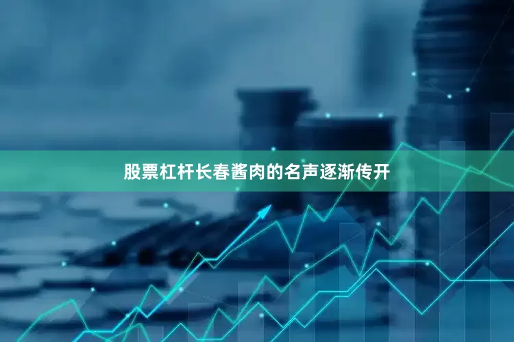 股票杠杆长春酱肉的名声逐渐传开